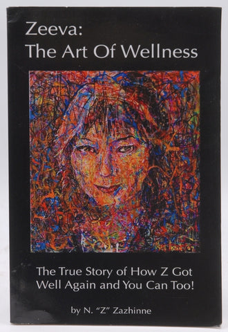 Zeeva: The Art of Wellness: The True Story of How Z Got Well Again and You Can Too!, by Zazhinne, N. Z.