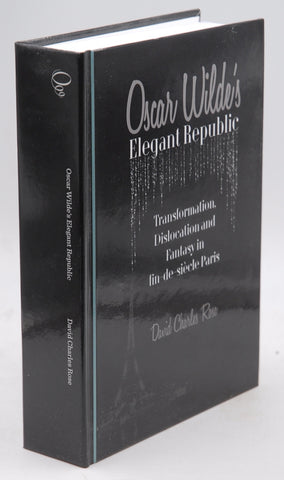 Oscar Wilde's Elegant Republic: Transformation, Dislocation and Fantasy in fin-de-si?cle Paris, by David Charles Rose