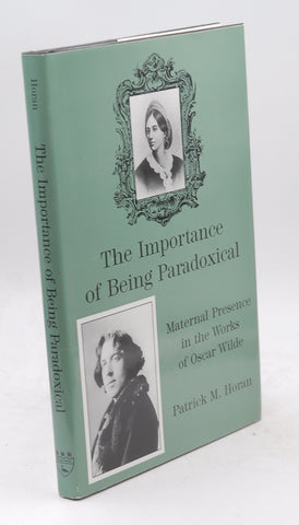 Importance Of Being Paradoxical: Maternal Presence in the Works of Oscar Wilde, by Horan, Patrick