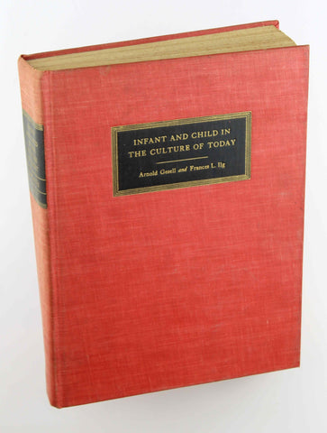 Infant and Child in the Culture of Today: The Guidance of Development in Home and Nursery School, by GESELL, Arnold  First Edition