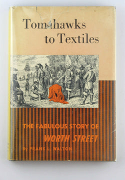 Tomahawks to Textiles The Fabulous Story of Worth Street, by Walton, Frank Ledyard  