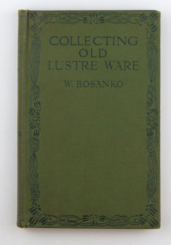 Collecting Old Lustre Ware, by Bosanko, W. (Sir James Yoxall, M.P., Editor)  