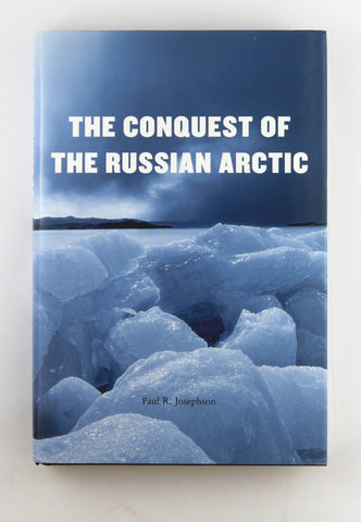 The Conquest of the Russian Arctic, by Josephson, Paul R.  
