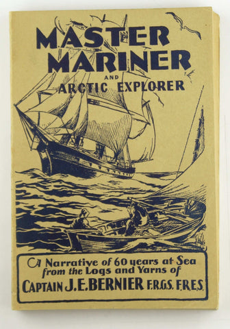Master Mariner and Arctic Explorer A Narrative 60 Years at Sea, by Captain J.E. Bernier  