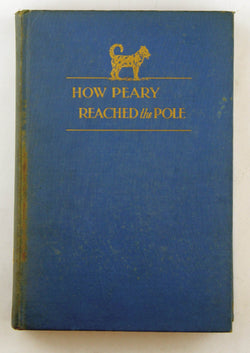 How Peary reached the Pole;: The personal story of his assistant, Donald B. MacMillan, by MacMillan, Donald B.  