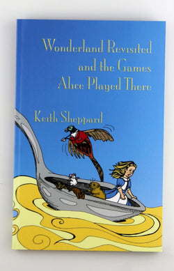 Wonderland Revisited and the Games Alice Played There, by Sheppard, Keith  