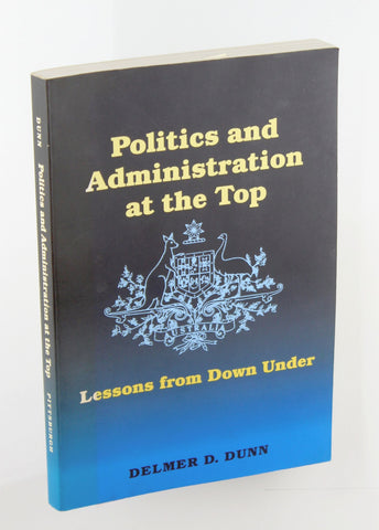 Politics and Administration at the Top: Lessons from Down Under (Pitt Series in Policy and Institutional Studies), by Dunn, Delmer  