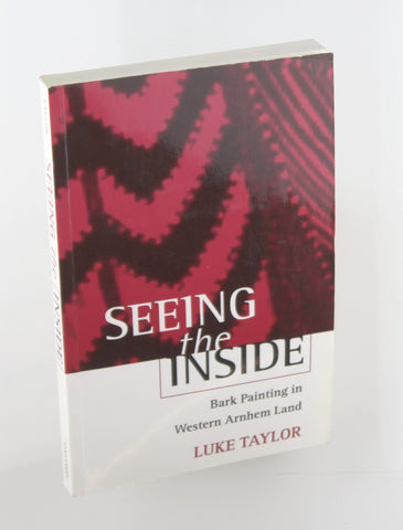 Seeing the Inside: Bark Painting in Western Arnhem Land (Oxford Studies in Social and Cultural Anthropology - Cultural Forms), by Taylor, Luke  