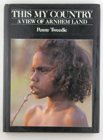 This, my country: A view of Arnhem Land, by Tweedie, Penny  