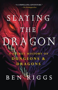 Slaying the Dragon: A Secret History of Dungeons & Dragons by Ben Riggs