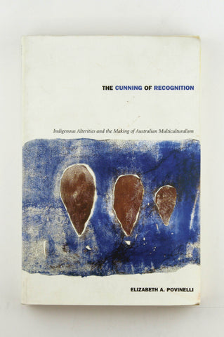The Cunning of Recognition: Indigenous Alterities and the Making of Australian Multiculturalism (Politics, History, and Culture), by Povinelli, Elizabeth A.  