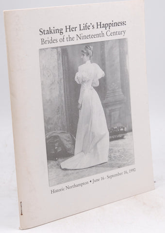 Staking Her Life's Happiness: Brides Of The Nineteenth Century, by Historic Northampton  