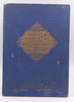 Singer Instructions for Art Embroidery and Lace Work - Seventh Edition, by Singer Sewing Machine Company  