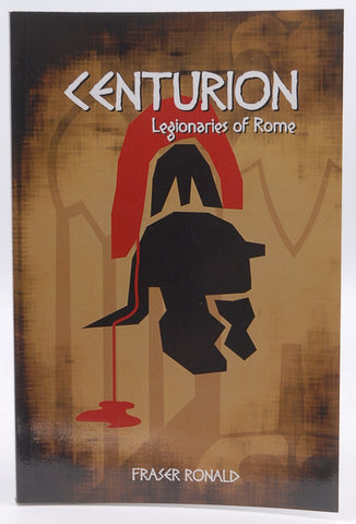 Centurion: Legionaries of Rome, by Ronald, Fraser,Wakefield, Rob  