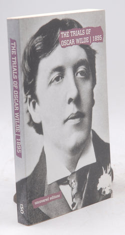 The Trials of Oscar Wilde: Transcript Excerpts from the Trials at the Old Bailey, London, During April and May 1895 (Uncovered Editions), by   